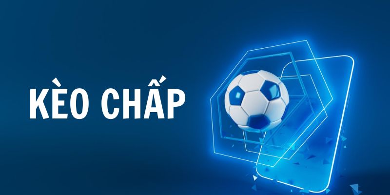 Tìm hiểu định nghĩa kèo chấp là gì?