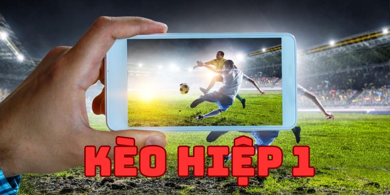 Tìm hiểu định nghĩa về kèo hiệp 1